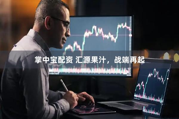掌中宝配资 汇源果汁，战端再起